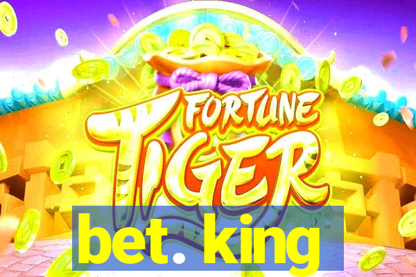 bet. king