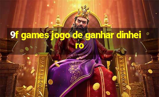 9f games jogo de ganhar dinheiro