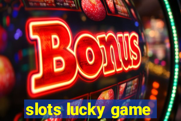 slots lucky game