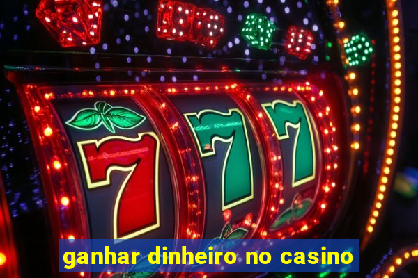 ganhar dinheiro no casino