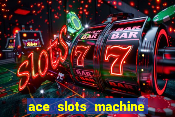 ace slots machine casino ii