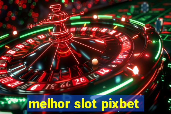 melhor slot pixbet