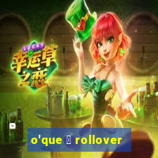 o'que 茅 rollover