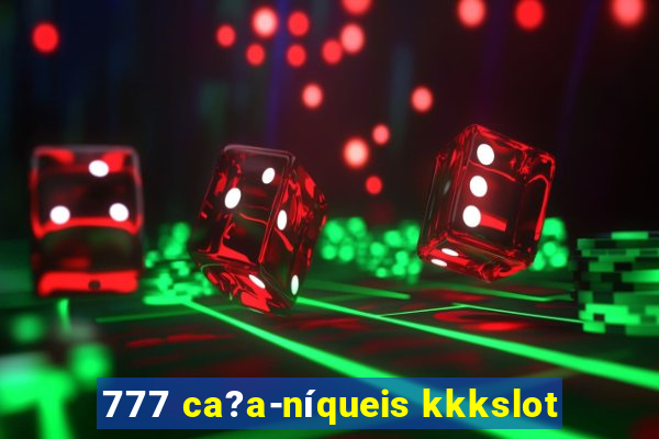 777 ca?a-níqueis kkkslot