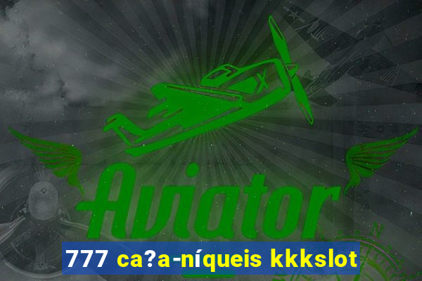 777 ca?a-níqueis kkkslot