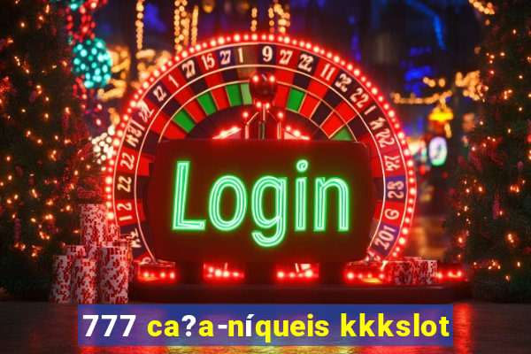 777 ca?a-níqueis kkkslot