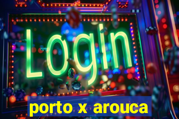 porto x arouca