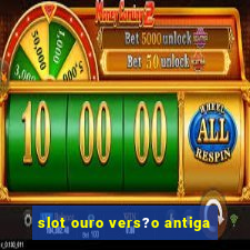 slot ouro vers?o antiga