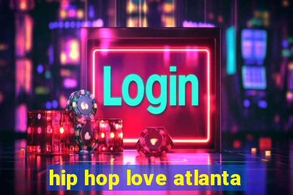 hip hop love atlanta