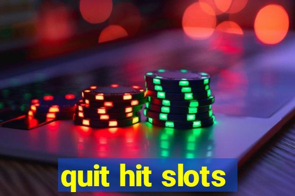 quit hit slots