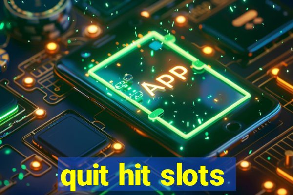 quit hit slots