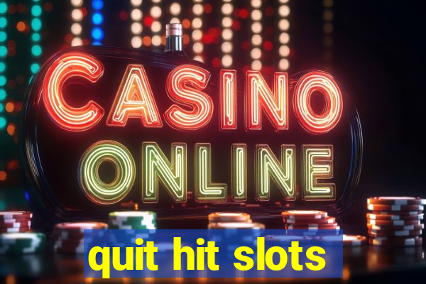 quit hit slots