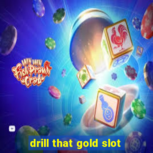 drill that gold slot