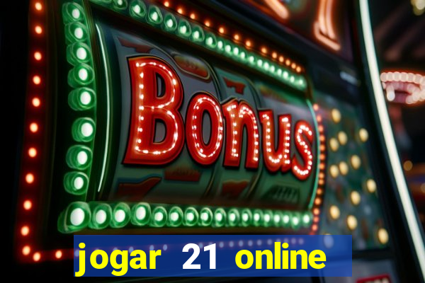 jogar 21 online valendo dinheiro