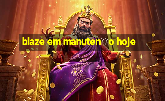 blaze em manuten莽茫o hoje