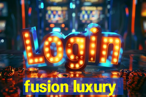 fusion luxury