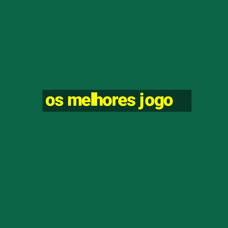 os melhores jogo