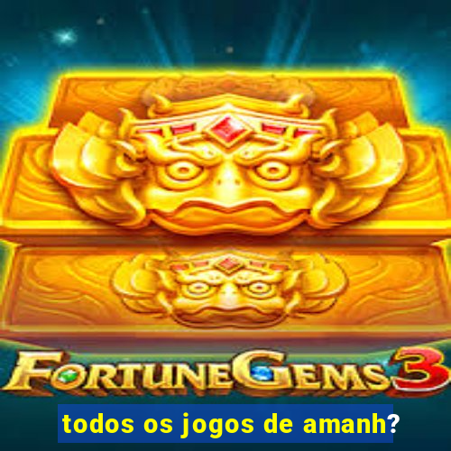 todos os jogos de amanh?