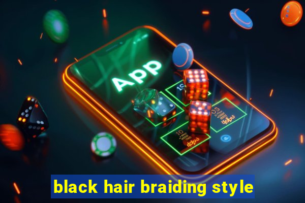 black hair braiding style