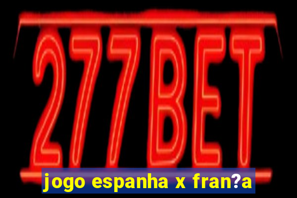 jogo espanha x fran?a