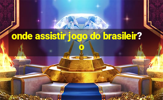 onde assistir jogo do brasileir?o