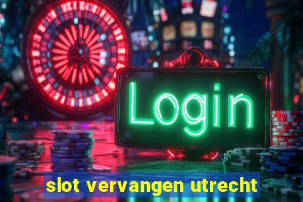 slot vervangen utrecht