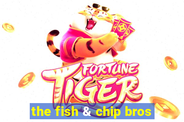 the fish & chip bros