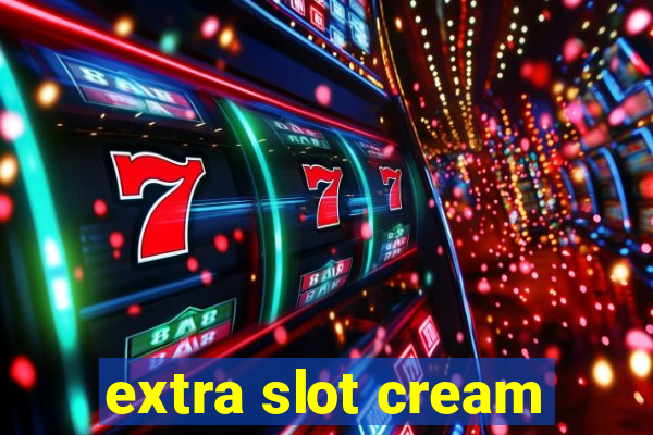 extra slot cream