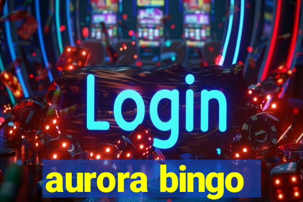 aurora bingo