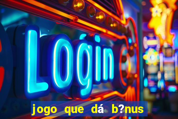 jogo que dá b?nus para jogar