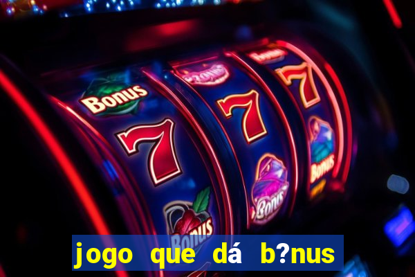 jogo que dá b?nus para jogar