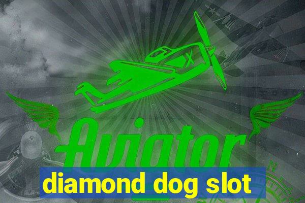 diamond dog slot