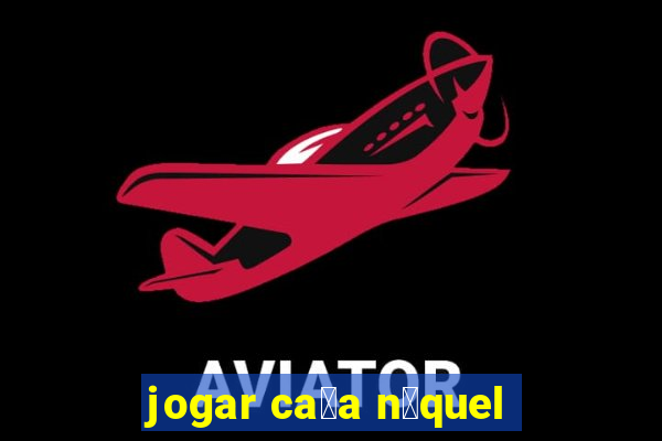 jogar ca莽a n铆quel