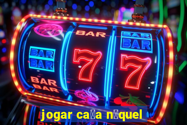 jogar ca莽a n铆quel