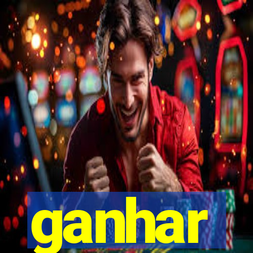 ganhar