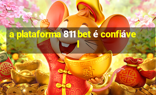 a plataforma 811 bet é confiável