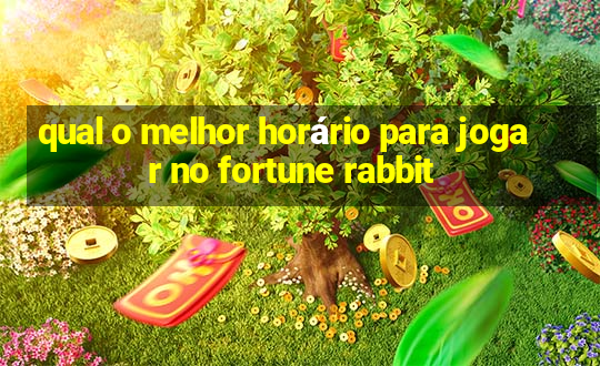 qual o melhor horário para jogar no fortune rabbit