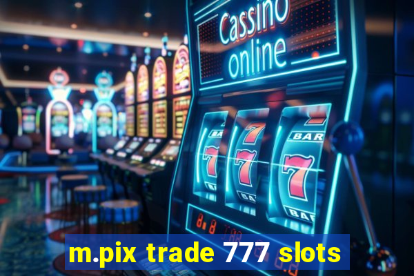 m.pix trade 777 slots