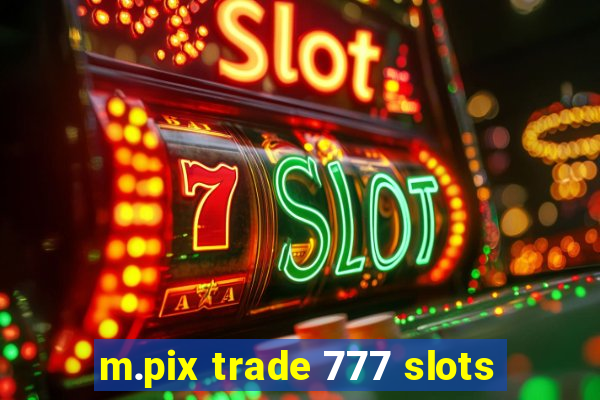 m.pix trade 777 slots