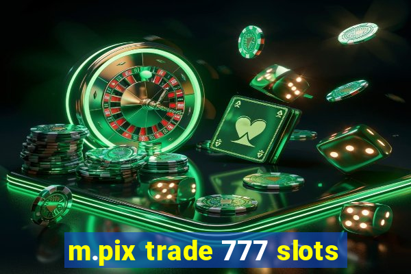 m.pix trade 777 slots