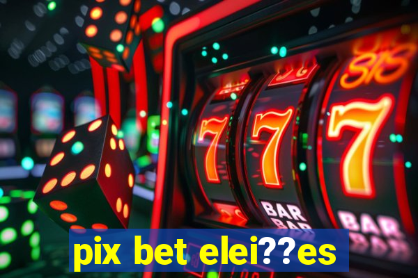 pix bet elei??es