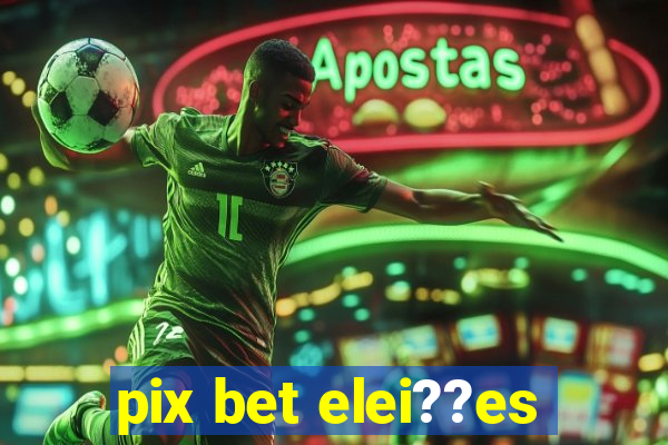 pix bet elei??es