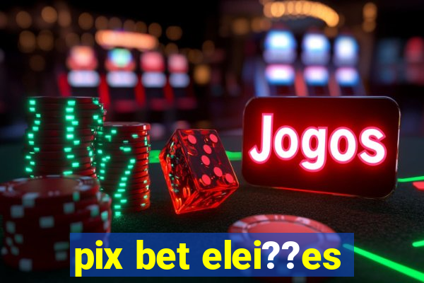 pix bet elei??es