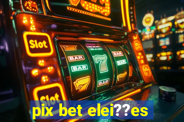 pix bet elei??es