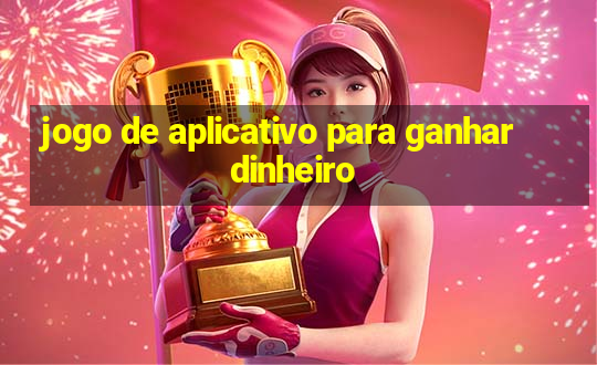 jogo de aplicativo para ganhar dinheiro