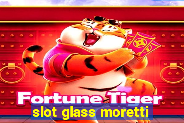 slot glass moretti