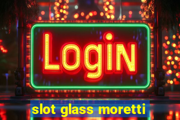 slot glass moretti