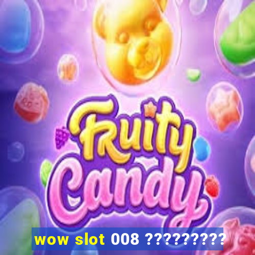 wow slot 008 ?????????