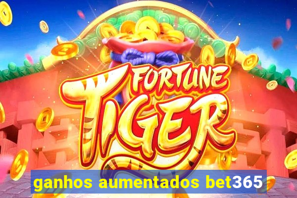 ganhos aumentados bet365