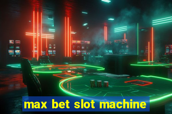 max bet slot machine